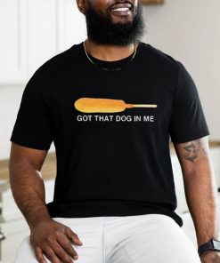 Got That Dog In Me Shirt