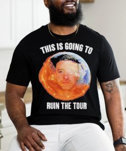 Gotfunny This Is Going To Ruin The Tour Shirt
