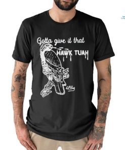 Gotta Give It That Hawk Tuah T Shirts