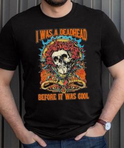 Grateful Dead I Was A Deadhead Before It Was Cool Fan shirt