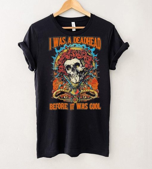 Grateful Dead I Was A Deadhead Before It Was Cool Fan shirt
