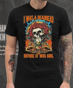 Grateful Dead I Was A Deadhead Before It Was Cool Fan shirt
