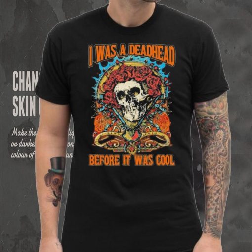 Grateful Dead I Was A Deadhead Before It Was Cool Fan shirt
