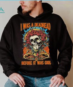 Grateful Dead I Was A Deadhead Before It Was Cool Fan shirt