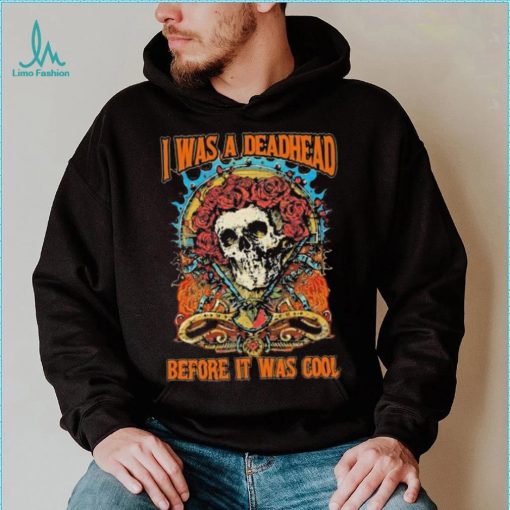 Grateful Dead I Was A Deadhead Before It Was Cool Fan shirt