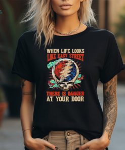 Grateful Dead When Life Is Easy Street There Is Danger At Your Door T Shirt