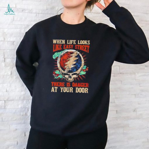 Grateful Dead When Life Is Easy Street There Is Danger At Your Door T Shirt