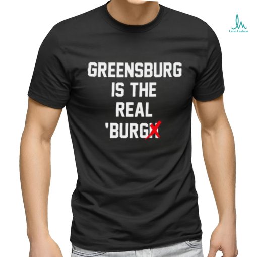 Greensburg Is The Real ‘Burg Tee Shirt