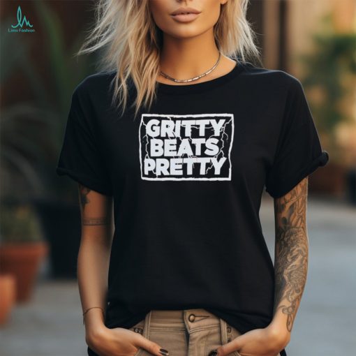 Gritty beats pretty shirt