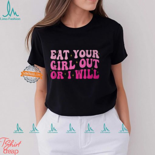 Groovy Eat Your Girl Out Or I Will Pride Saying T Shirt