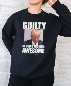 Guilty Of Being Fucking Awesome Assholes Live Forever Trump 2024 Shirt