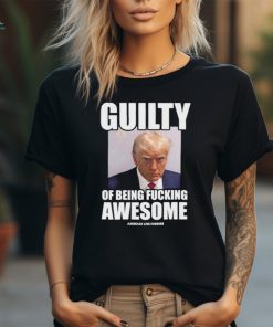 Guilty Of Being Fucking Awesome Assholes Live Forever Trump 2024 Shirt