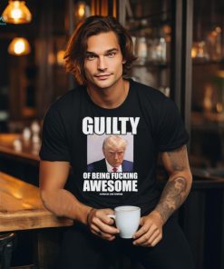 Guilty Of Being Fucking Awesome Assholes Live Forever Trump 2024 Shirt