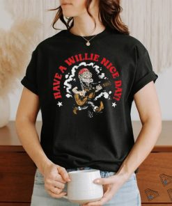 Have A Willie Nelson Nice shirt