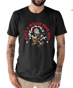 Have A Willie Nelson Nice shirt