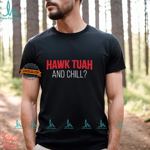 Hawk Tuah And Chill T Shirt