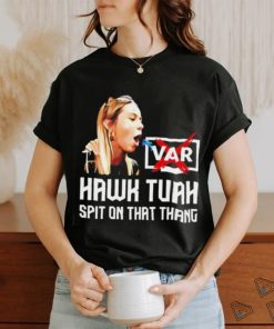 Hawk Tuah VAR spit on that thang shirt