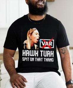 Hawk Tuah VAR spit on that thang shirt