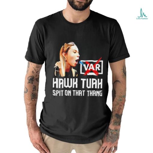 Hawk Tuah VAR spit on that thang shirt