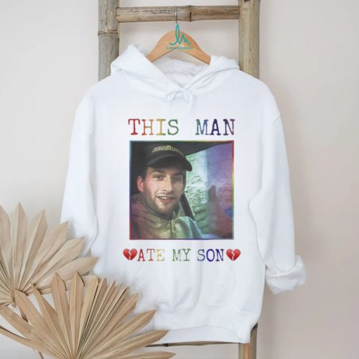 Heart Attack Man Pride This Man Ate My Son Shirt