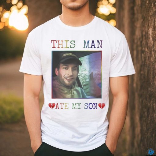 Heart Attack Man Pride This Man Ate My Son Shirt