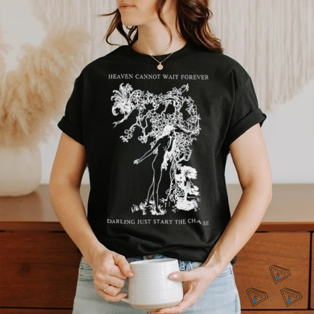 Heaven Cannot Wait Forever Darling Just Start The Chase Shirt Heaven Cannot Wait Forever Darling Just Start The Chase Shirt