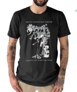 Heaven Cannot Wait Forever Darling Just Start The Chase Shirt