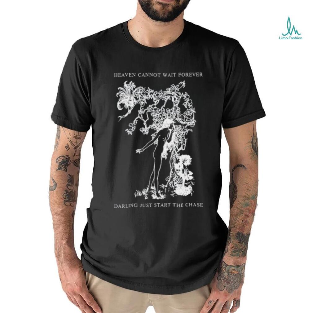 Heaven Cannot Wait Forever Darling Just Start The Chase Shirt Heaven Cannot Wait Forever Darling Just Start The Chase Shirt