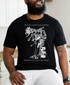 Heaven Cannot Wait Forever Darling Just Start The Chase Shirt