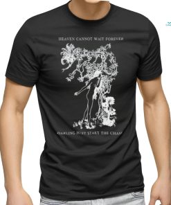Heaven Cannot Wait Forever Darling Just Start The Chase Shirt