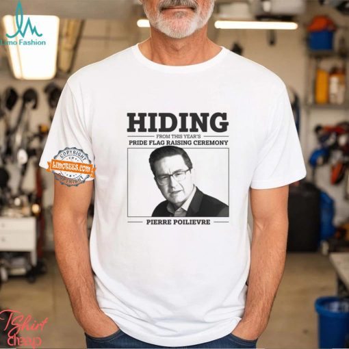 Hiding From This Year’s Pride Flag Raising Ceremony Pierre Poilievre Shirt