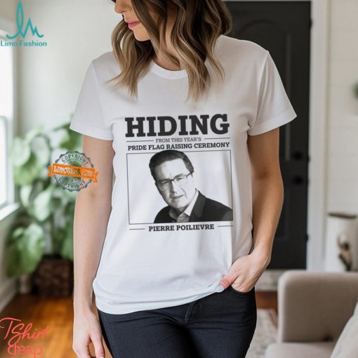 Hiding From This Year’s Pride Flag Raising Ceremony Pierre Poilievre Shirt