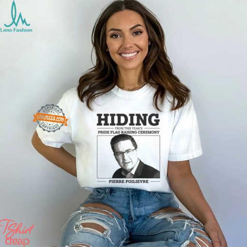 Hiding From This Year’s Pride Flag Raising Ceremony Pierre Poilievre Shirt