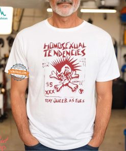 Homosexual Tendencies Stay Queer As Fuck Shirt