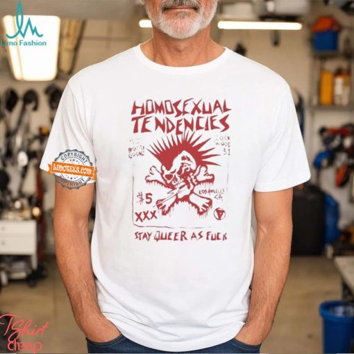 Homosexual Tendencies Stay Queer As Fuck Shirt