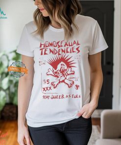 Homosexual Tendencies Stay Queer As Fuck Shirt