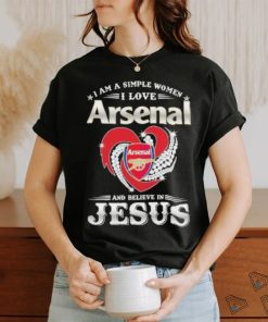 I Am A Simple Woman I Love Arsenal And Believe In Jesus Shirt