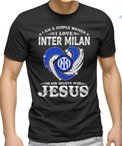 I Am A Simple Woman I Love Inter Milan And Believe In Jesus Shirt
