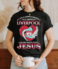 I Am A Simple Woman I Love Liverpool And Believe In Jesus Shirt