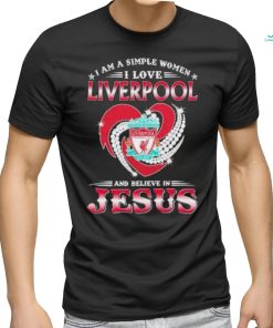 I Am A Simple Woman I Love Liverpool And Believe In Jesus Shirt, hoodie, sweater, long sleeve and tank top I Am A Simple Woman I Love Liverpool And Believe In Jesus Shirt