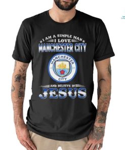 I Am A Simple Woman I Love Manchester City And Believe In Jesus Shirt