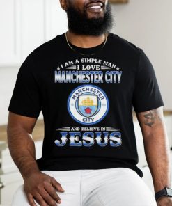 I Am A Simple Woman I Love Manchester City And Believe In Jesus Shirt