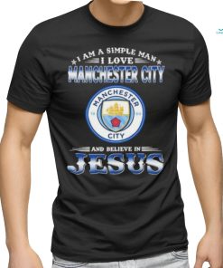 I Am A Simple Woman I Love Manchester City And Believe In Jesus Shirt