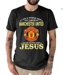 I Am A Simple Woman I Love Manchester United And Believe In Jesus Shirt