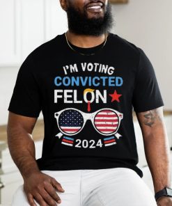 I Am Voting Convicted Felon 2024 Convicted Felon Shirt