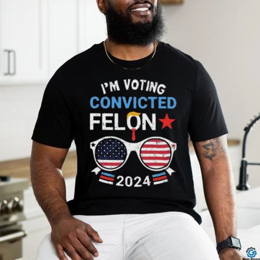 I Am Voting Convicted Felon 2024 Convicted Felon Shirt