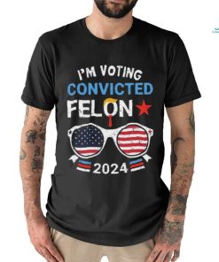 I Am Voting Convicted Felon 2024 Convicted Felon Shirt