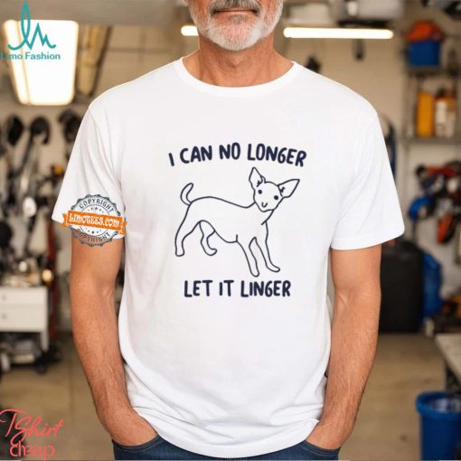 I Can No Longer Let It Linger Shirt