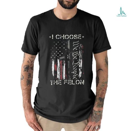 I Choose The Felon Funny Trump 2024 Voting Convicted Felon Shirt