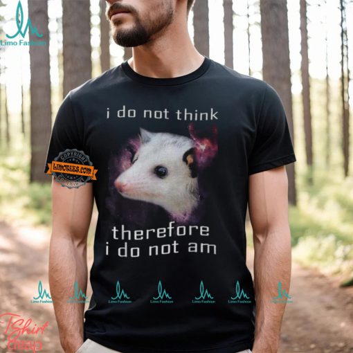 I Do Not Think Therefore I Do Not Am Possum T Shirt